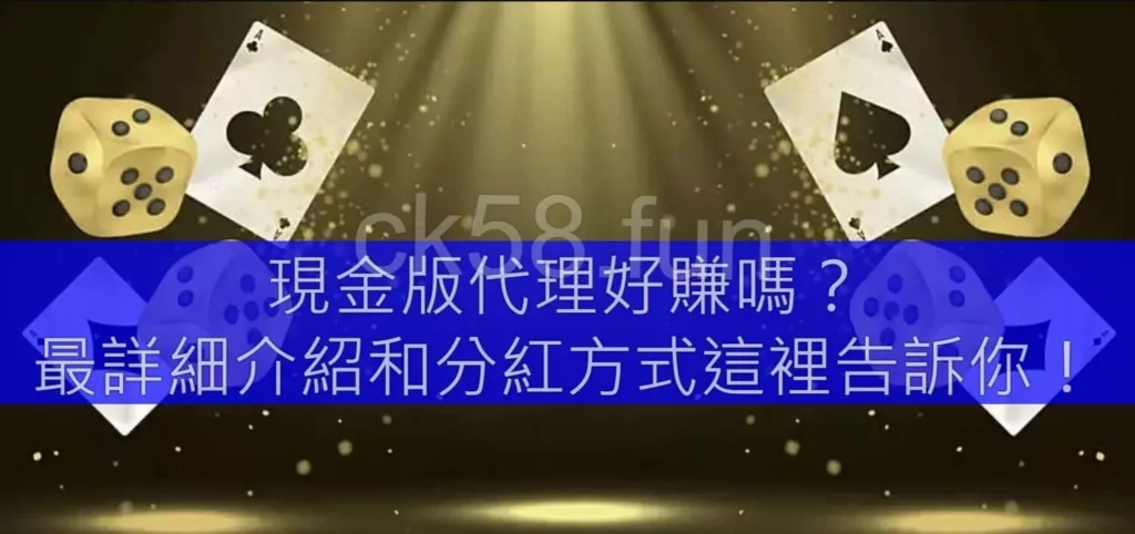 現金版代理好賺嗎？最詳細介紹和分紅方式這裡告訴你！